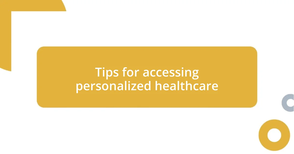 Tips for accessing personalized healthcare